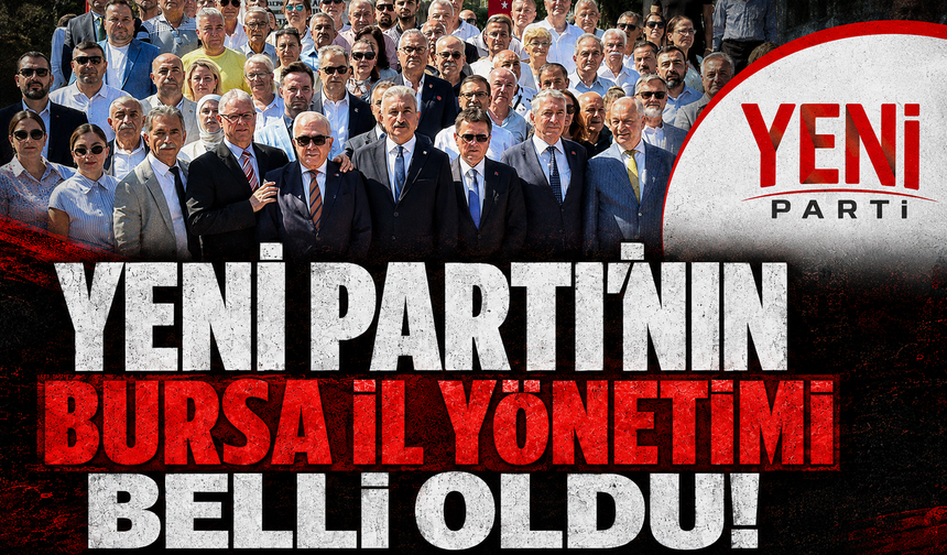 Yeni Parti’nin Bursa’da il başkanlığı ve yönetim listesi belli oldu
