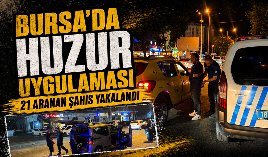 Bursa'da huzur uygulaması: 21 aranan şahıs yakalandı, 388 bin TL ceza kesildi