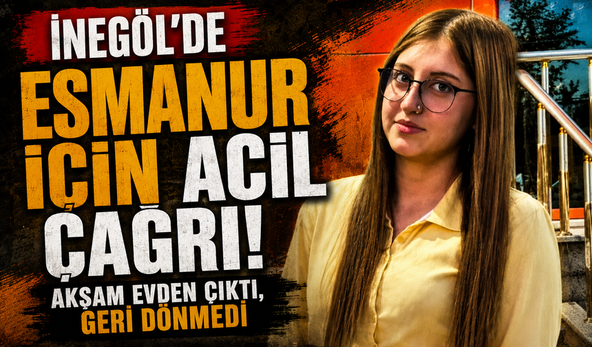 İnegöl'de Esmanur için acil çağrı! Akşam evden çıktı, geri dönmedi