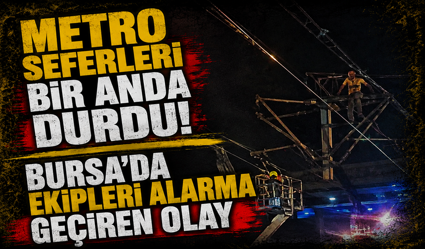 Metro seferleri bir anda durdu!  Bursa’da ekipleri alarma geçiren olay
