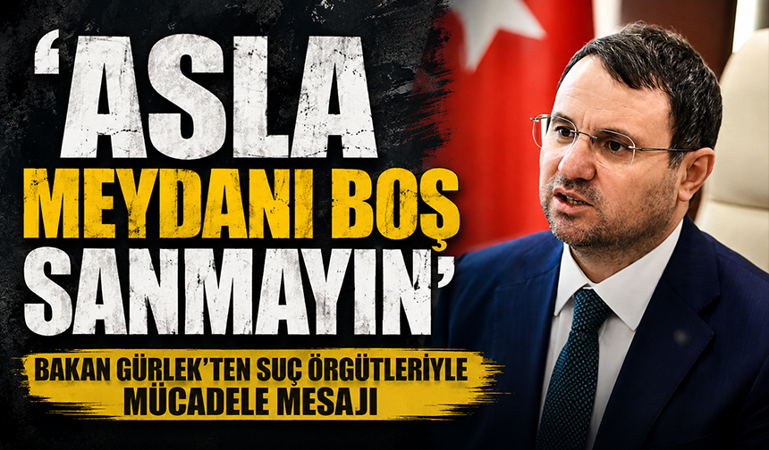 Bakan Gürlek'ten suç örgütleriyle mücadele mesajı: 'Asla meydanı boş sanmayın'