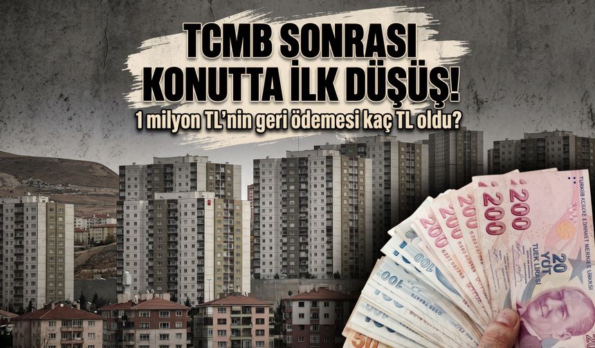 TCMB sonrası konutta ilk düşüş! 1 milyon TL’nin geri ödemesi kaç TL oldu?