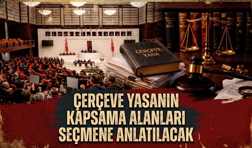 Çerçeve yasanın kapsama alanları seçmene anlatılacak
