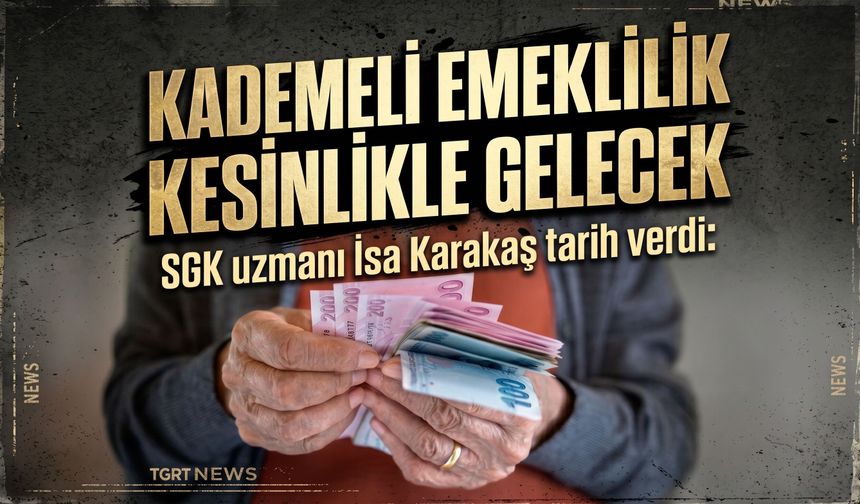 SGK uzmanı İsa Karakaş tarih verdi: Kademeli emeklilik kesinlikle gelecek