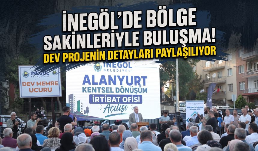 İnegöl'de bölge sakinleriyle buluşma! Dev projenin detayları paylaşılıyor