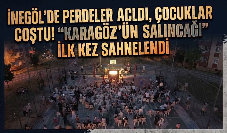 İnegöl'de perdeler açıldı, çocuklar coştu! “Karagöz’ün Salıncağı” ilk kez sahnelendi