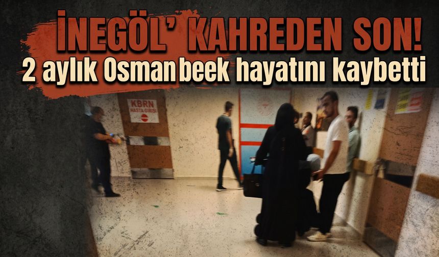 İnegöl’de kahreden son! 2 aylık Osman bebek hayatını kaybetti