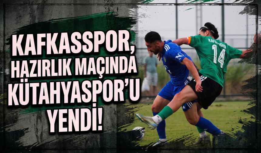 Kafkasspor, hazırlık maçında Kütahyaspor'u yendi!