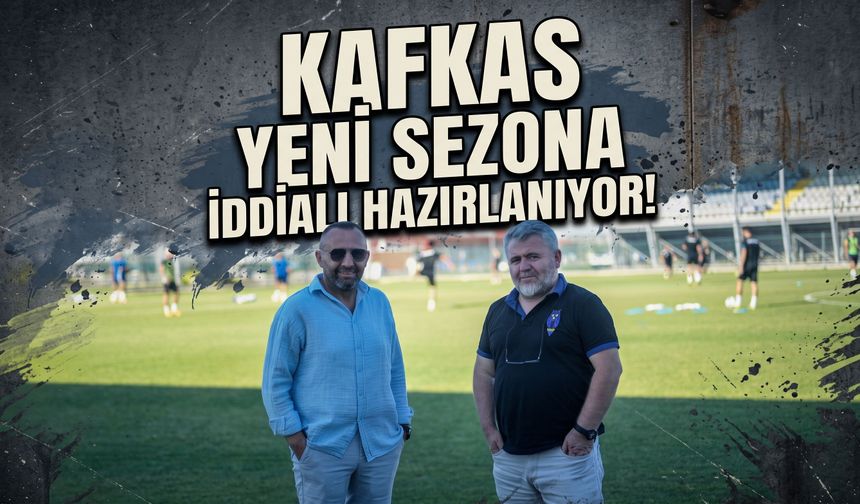 Kafkas yeni sezona iddialı hazırlanıyor!
