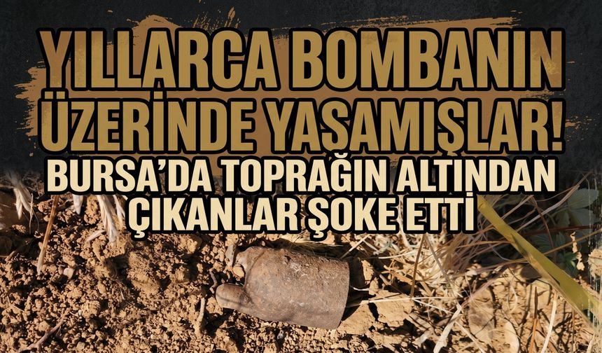 Yıllarca bombanın üzerinde yaşamışlar! Bursa'da toprağın altından çıkanlar şoke etti