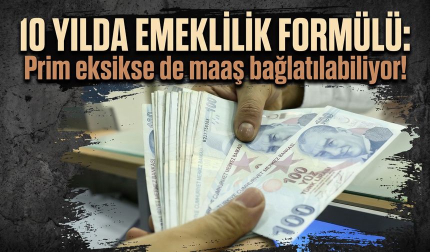 10 yılda emeklilik formülü: Prim eksikse de maaş bağlatılabiliyor!