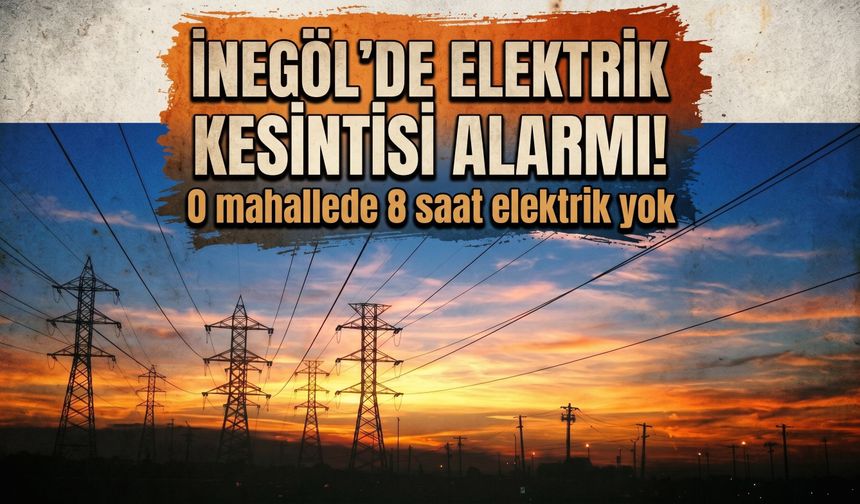 İnegöl'de elektrik kesintisi alarmı! O mahallede 8 saat elektrik yok