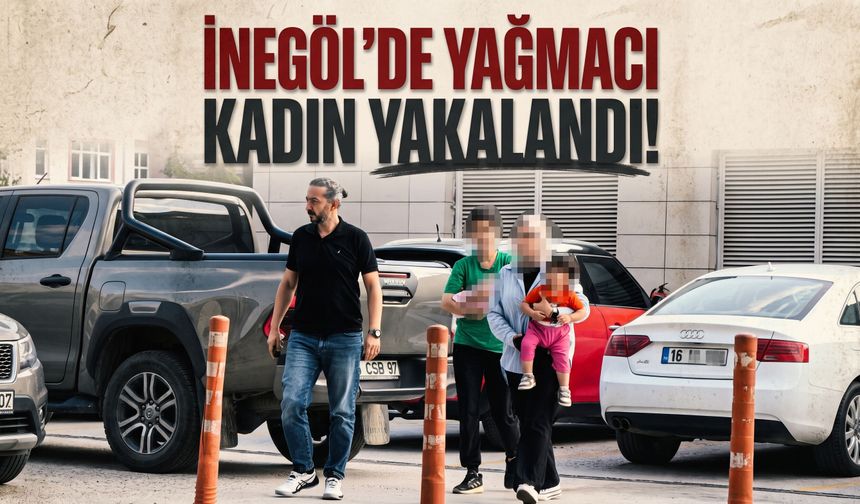 İnegöl'de yağmacı kadın yakalandı!