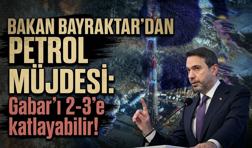 Bakan Bayraktar'dan petrol müjdesi: Gabar'ı 2-3'e katlayabilir!