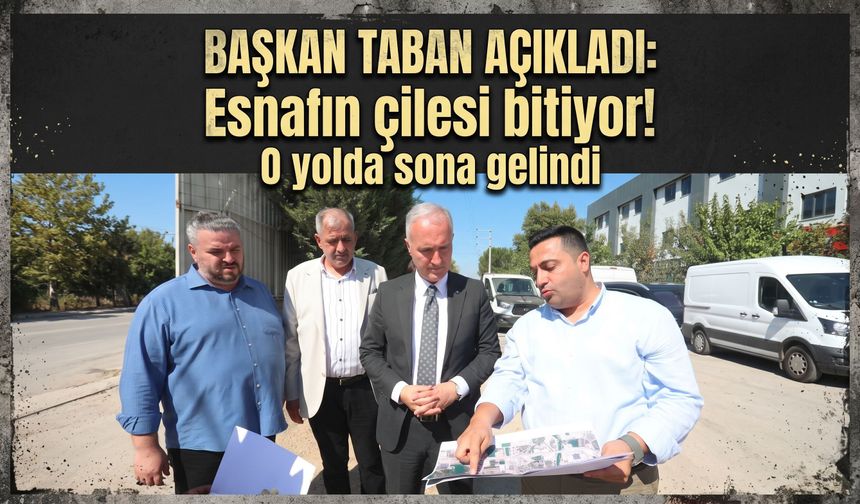 Başkan Taban açıkladı: Esnafın çilesi bitiyor! O yolda sona gelindi
