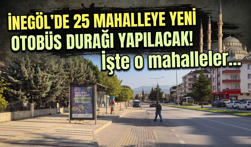 İnegöl'de 25 mahalleye yeni otobüs durağı yapılacak! İşte o mahalleler...