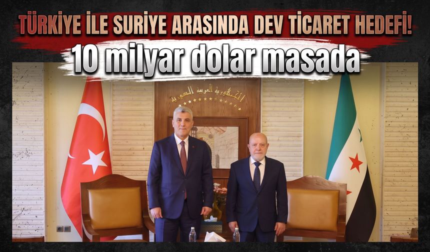 Türkiye ile Suriye arasında dev ticaret hedefi! 10 milyar dolar masada