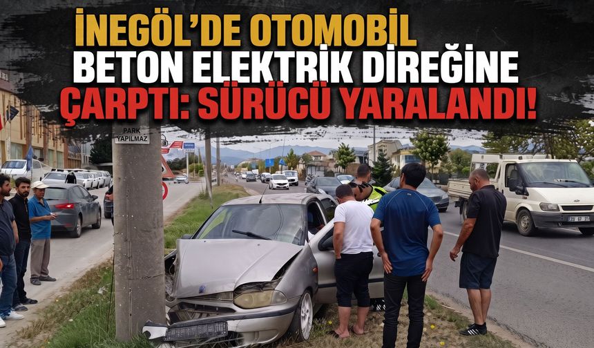 İnegöl’de otomobil beton elektrik direğine çarptı: Sürücü yaralandı!