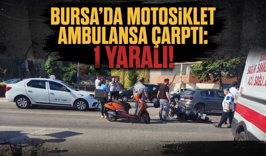 Bursa'da motosiklet ambulansa çarptı: 1 yaralı!