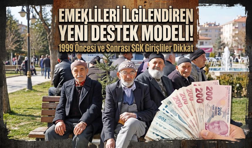 Emeklileri ilgilendiren yeni destek modeli! 1999 öncesi ve sonrası SGK girişliler dikkat