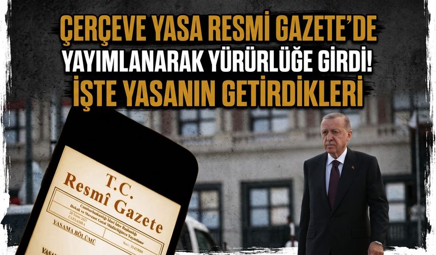 Çerçeve Yasa Resmi Gazete'de yayımlanarak yürürlüğe girdi! İşte yasanın getirdikleri