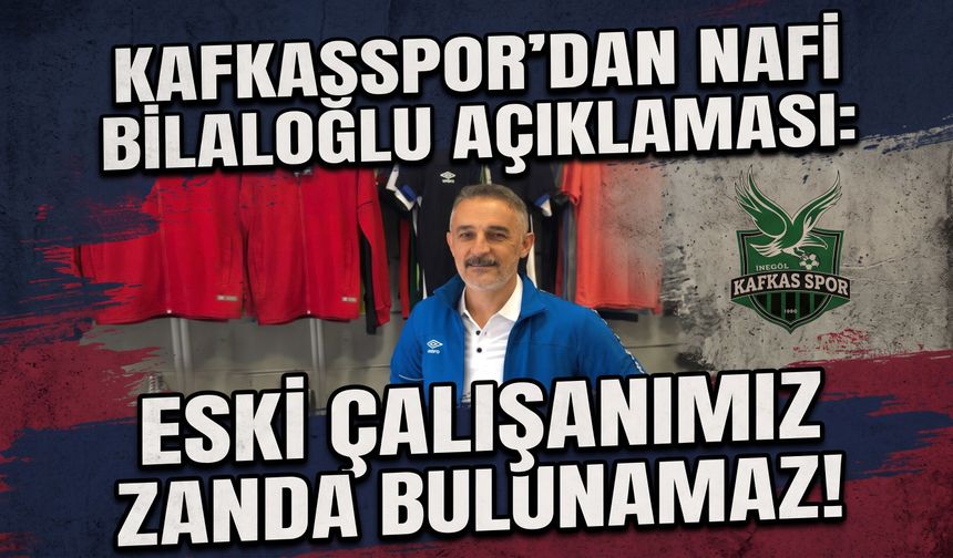 Kafkasspor'dan Nafi Bilaloğlu açıklaması: Eski çalışanımız zanda bulunamaz!
