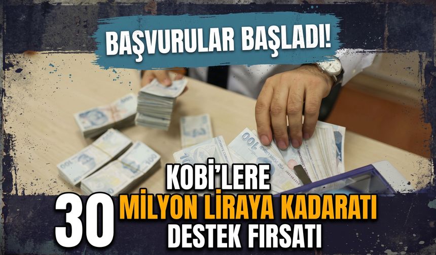 Başvurular başladı! KOBİ'lere 30 milyon liraya kadar destek fırsatı