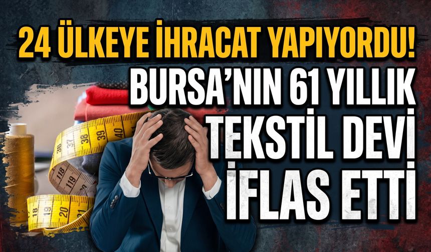 24 ülkeye ihracat yapıyordu! Bursa'nın 61 yıllık tekstil devi iflas etti