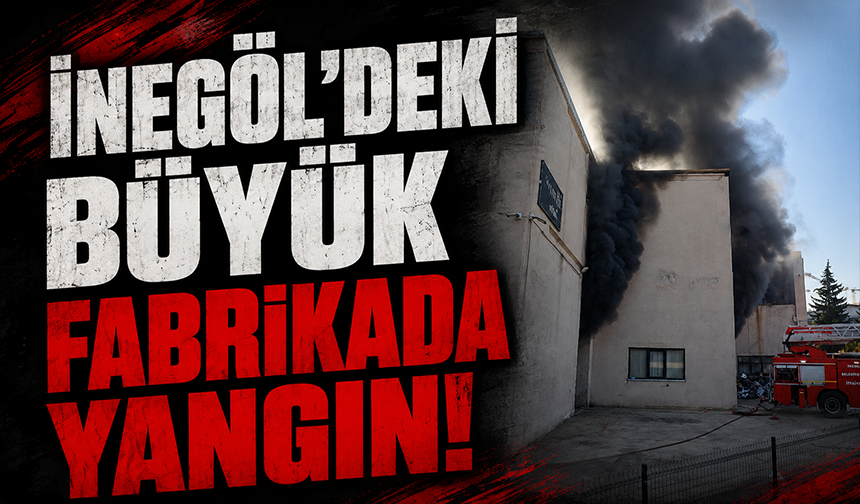 Bursa İnegöl'deki büyük fabrikada yangın