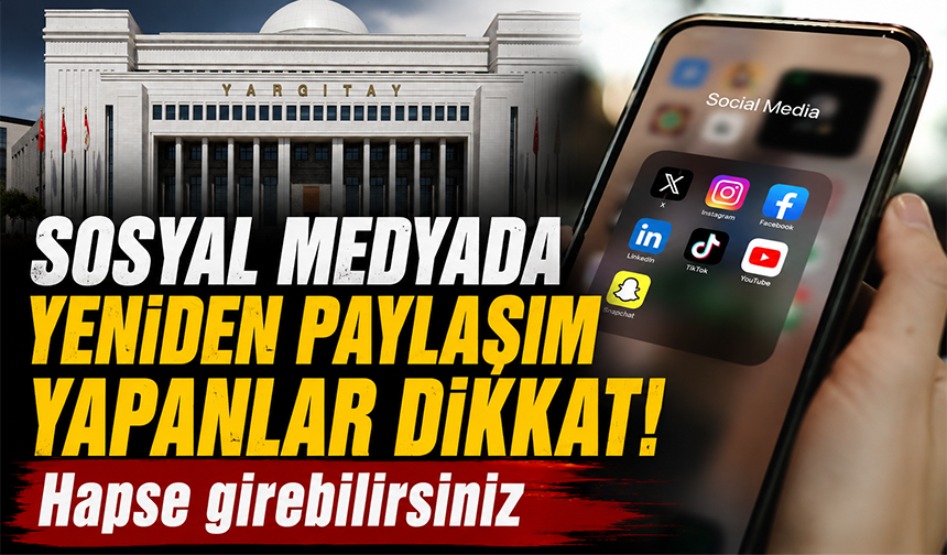 Yargıtay’dan sosyal medya kullanıcılarını ilgilendiren karar: İzinsiz yeniden paylaşıma 1 yıl 8 ay hapis