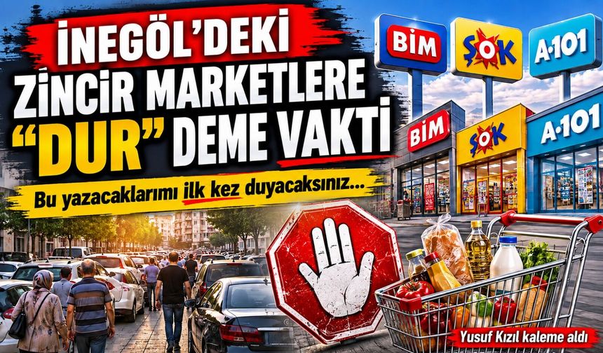 İNEGÖL’DEKİ ZİNCİR MARKETLERE “DUR” DEME VAKTİ