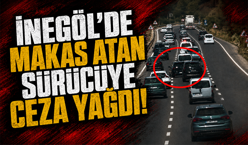 Bursa İnegöl’de makas atan sürücüye ceza yağdı!