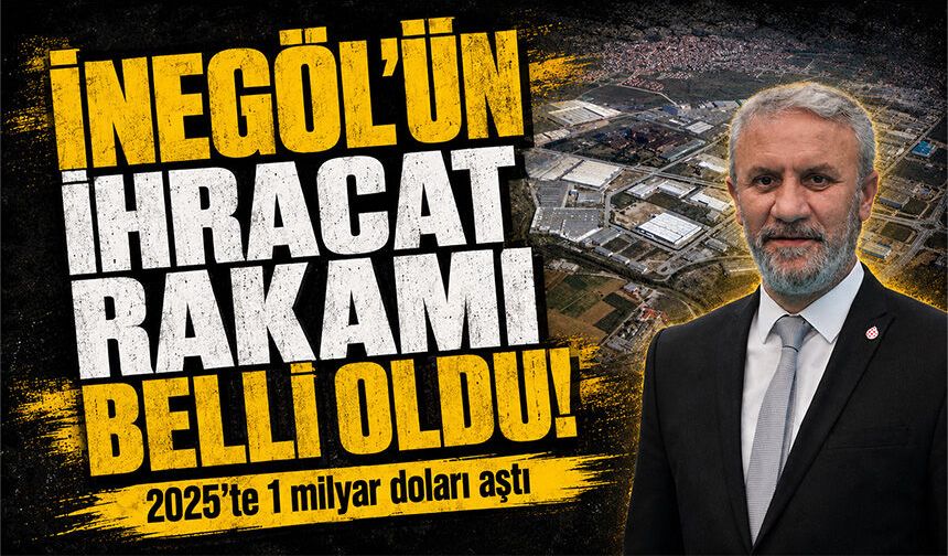 İnegöl’ün ihracat rakamı belli oldu! 2025’te 1 milyar doları aştı