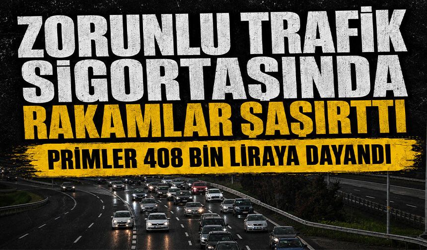 Zorunlu trafik sigortasında rakamlar şaşırttı: Primler 408 bin liraya dayandı