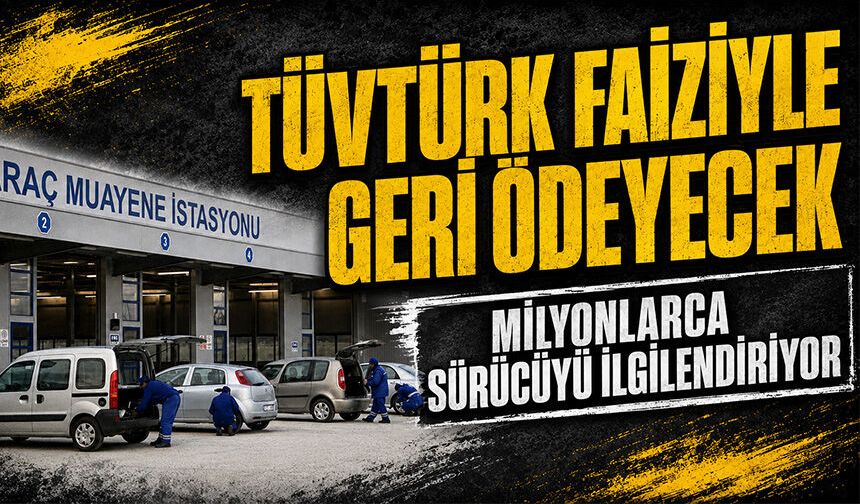 TÜVTÜRK faiziyle geri ödeyecek: Milyonlarca sürücüyü ilgilendiriyor