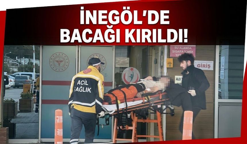 İnegöl'de bacağı kırıldı!