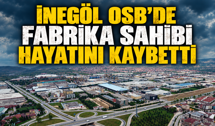 İnegöl OSB’de Fabrika Sahibi Hayatını Kaybetti