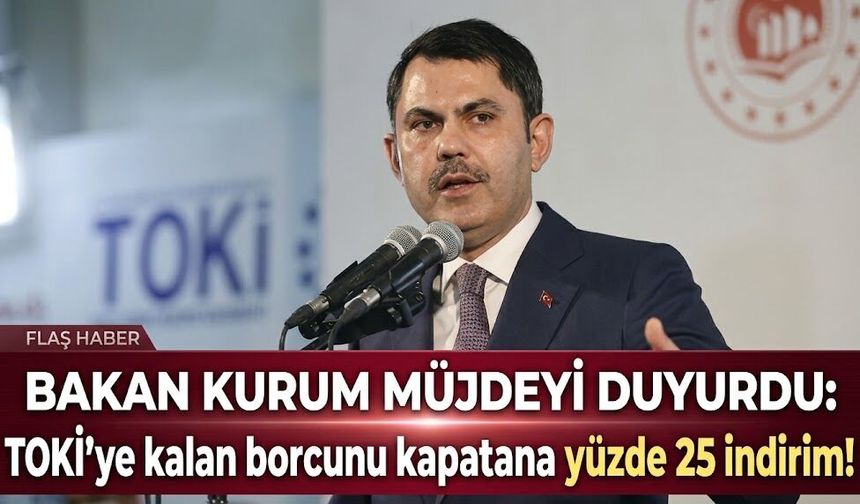 Bakan Kurum müjdeyi duyurdu: TOKİ’ye kalan borcunu kapatana yüzde 25 indirim!