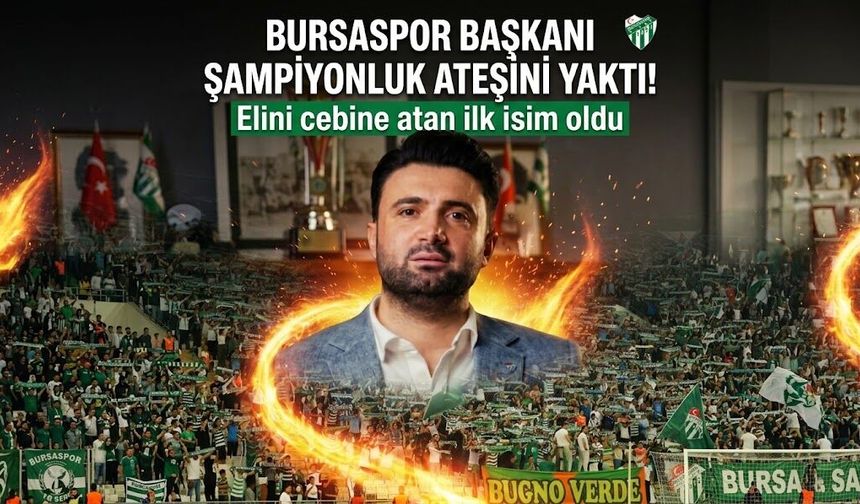 Bursaspor Başkanı şampiyonluk ateşini yaktı! Elini cebine atan ilk isim oldu