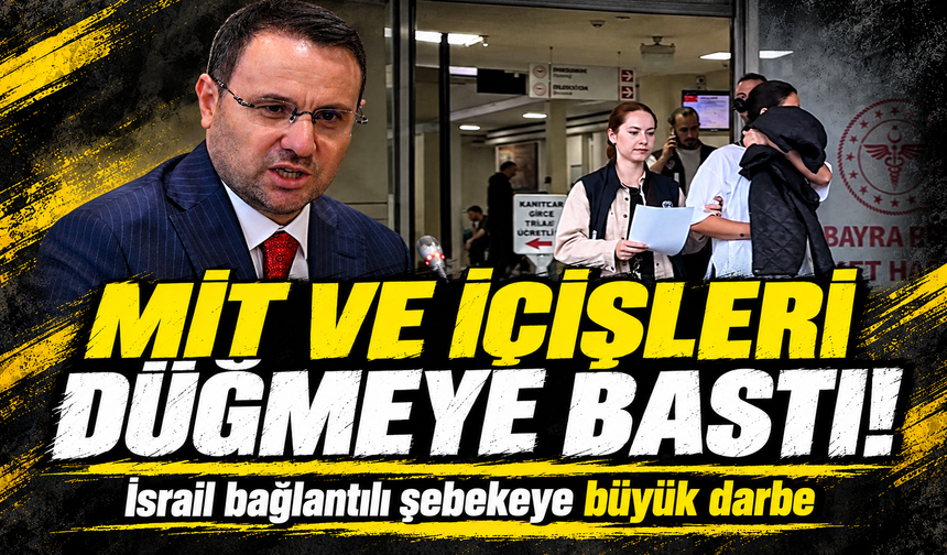 MİT ve İçişleri düğmeye bastı! İsrail bağlantılı şebekeye büyük darbe