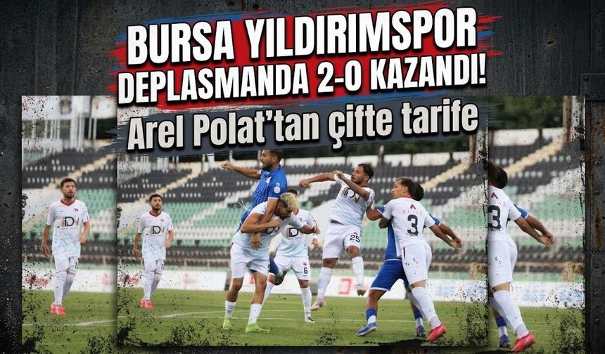 Bursa Yıldırımspor deplasmanda 2-0 kazandı! Arel Polat'tan çifte tarife