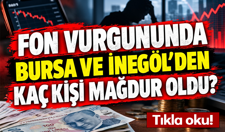 Fon vurgununda Bursa ve İnegöl'den kaç kişi mağdur oldu?