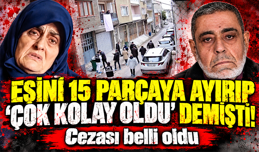 Eşini 15 parçaya ayırıp 'Çok kolay oldu' diyen eşin davasında karar çıktı