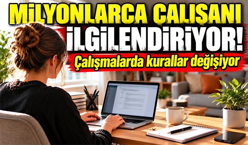 Milyonlarca çalışanı ilgilendiriyor! Çalışmalarda kurallar değişiyor