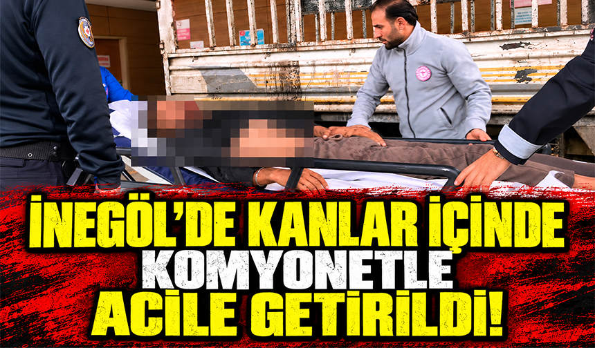 Bursa İnegöl'de kanlar içinde kamyonetle acile getirildi