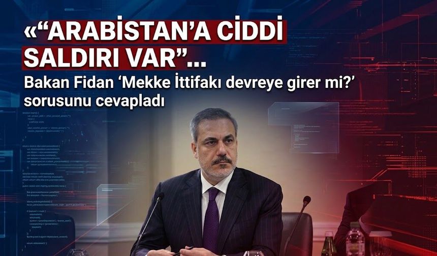 "Arabistan'a ciddi saldırı var"... Bakan Fidan 'Mekke İttifakı devreye girer mi?' sorusunu cevapladı
