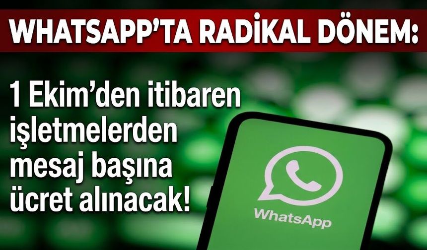 WhatsApp’ta radikal dönem: 1 Ekim’den itibaren işletmelerden mesaj başına ücret alınacak!