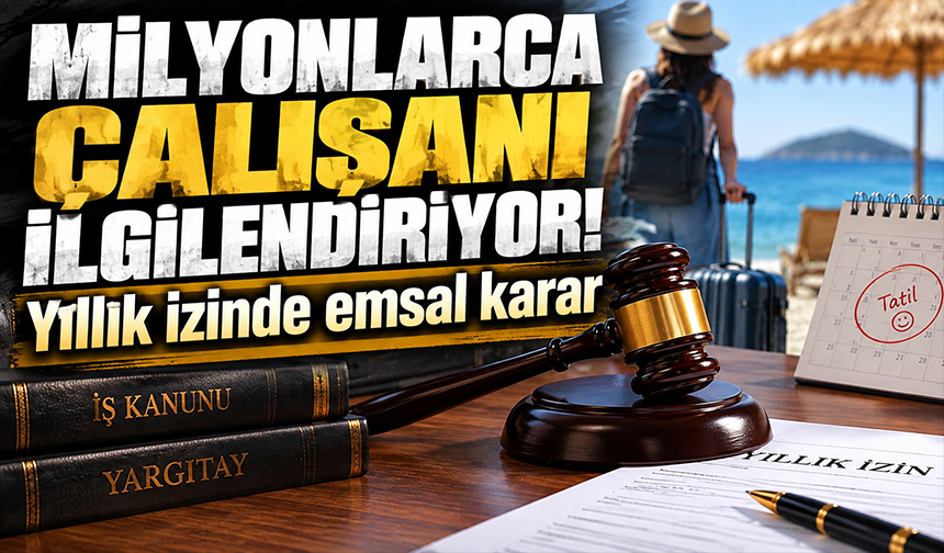 Yargıtay'dan milyonları ilgilendiren emsal yıllık izin kararı