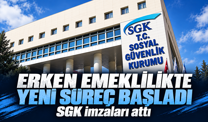 SGK imzaları attı: Erken emeklilikte yeni süreç başladı