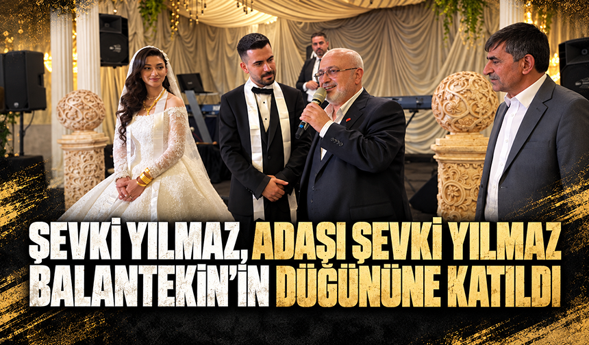 Şevki Yılmaz, Adaşı Şevki Yılmaz Balantekin’in Düğününe Katıldı